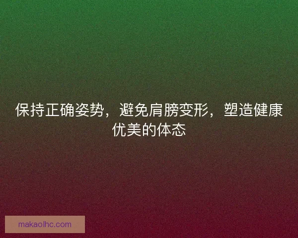 保持正确姿势，避免肩膀变形，塑造健康优美的体态